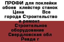 ПРОФИ для поклейки обоев  клейстер станок › Цена ­ 7 400 - Все города Строительство и ремонт » Строительное оборудование   . Свердловская обл.,Ревда г.